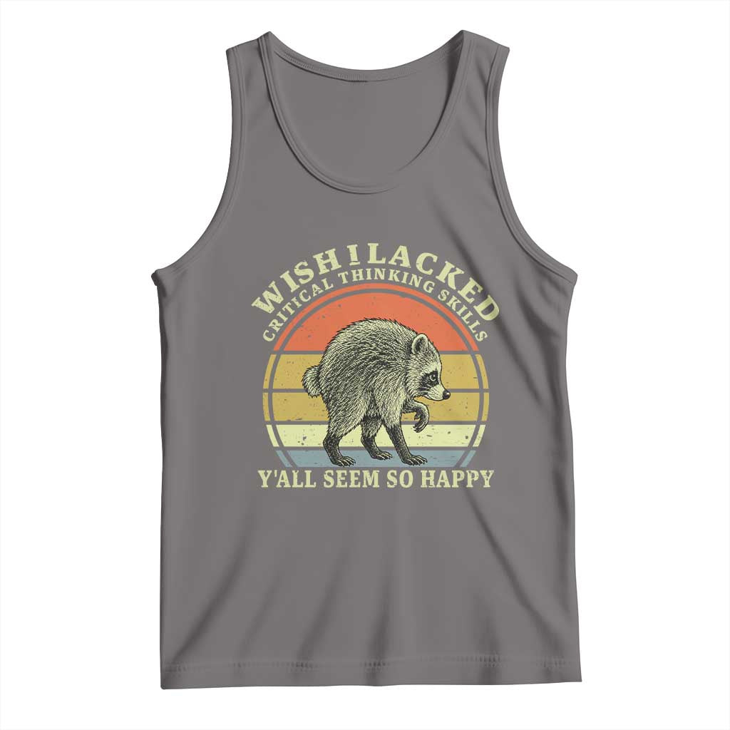 Wish I Lacked Critical Thinking Skills Y'all Seem So Happy Tank Top Retro Jimothy Raccoon Sarcastic Quote Gift