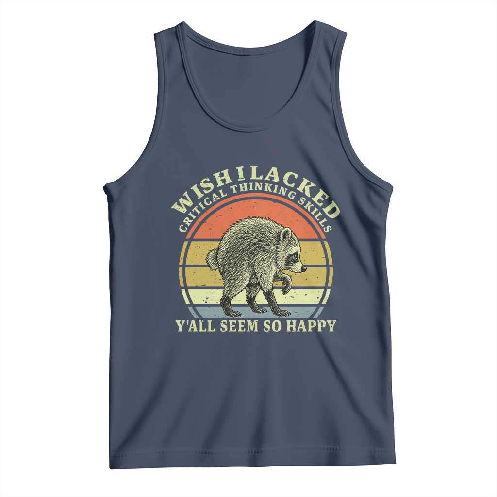Wish I Lacked Critical Thinking Skills Y'all Seem So Happy Tank Top Retro Jimothy Raccoon Sarcastic Quote Gift