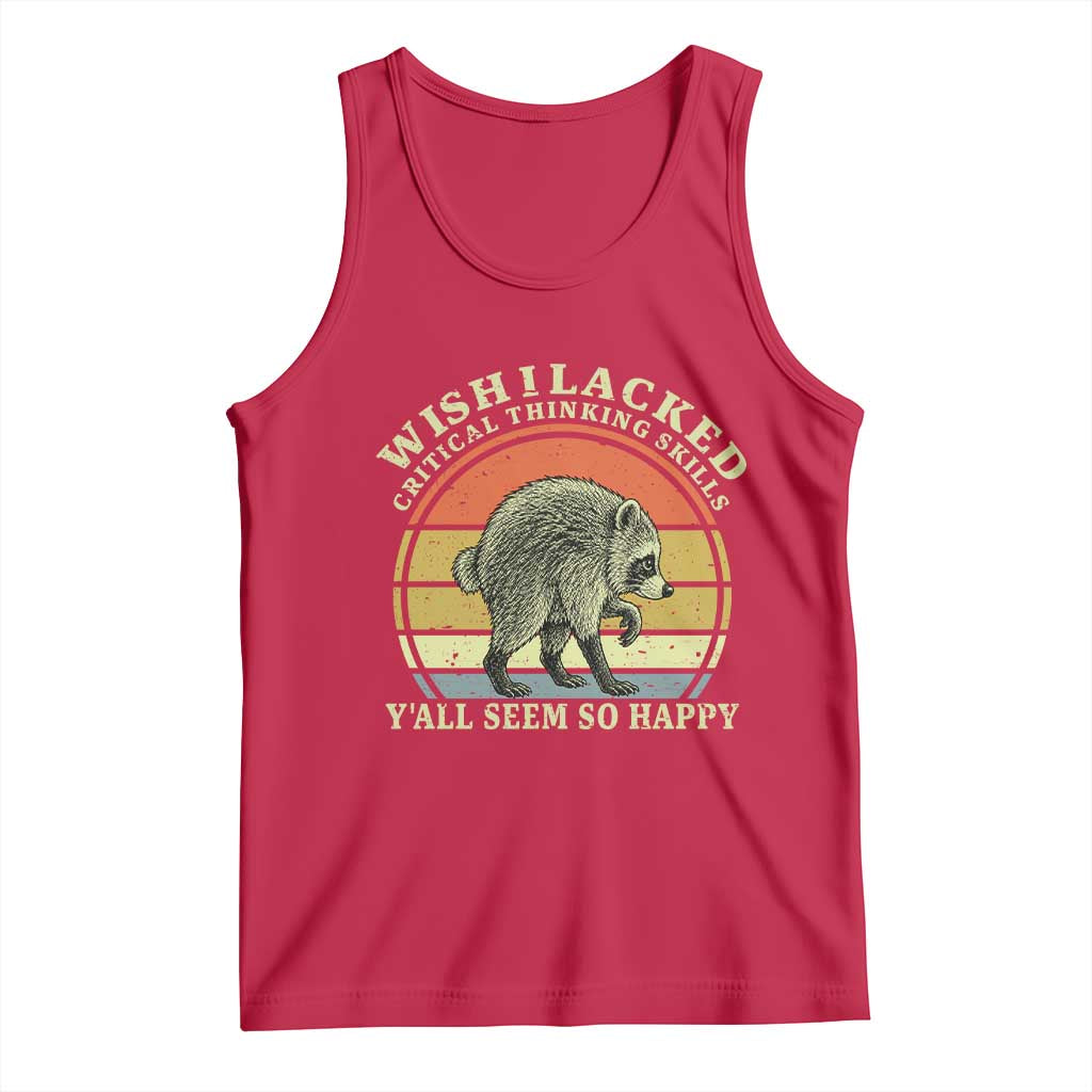 Wish I Lacked Critical Thinking Skills Y'all Seem So Happy Tank Top Retro Jimothy Raccoon Sarcastic Quote Gift
