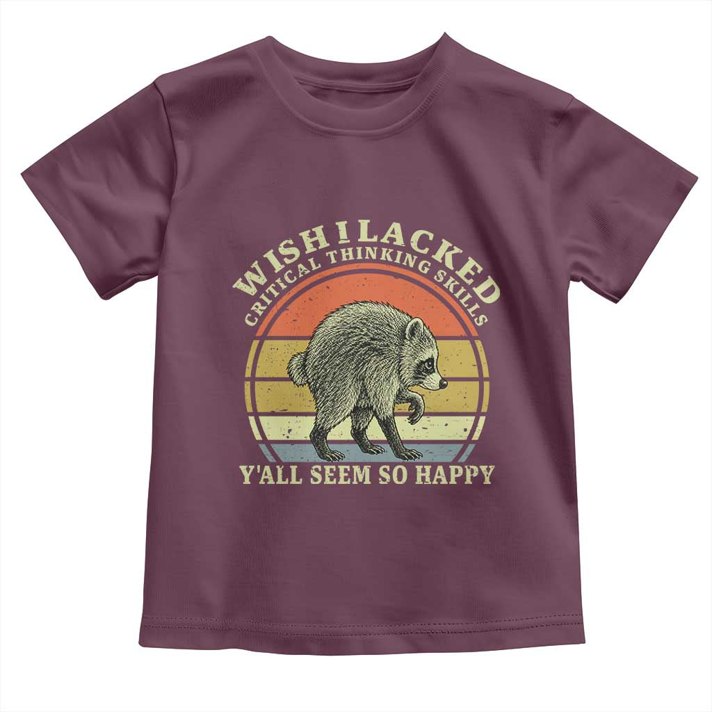 Wish I Lacked Critical Thinking Skills Y'all Seem So Happy Toddler T Shirt Retro Jimothy Raccoon Sarcastic Quote Gift