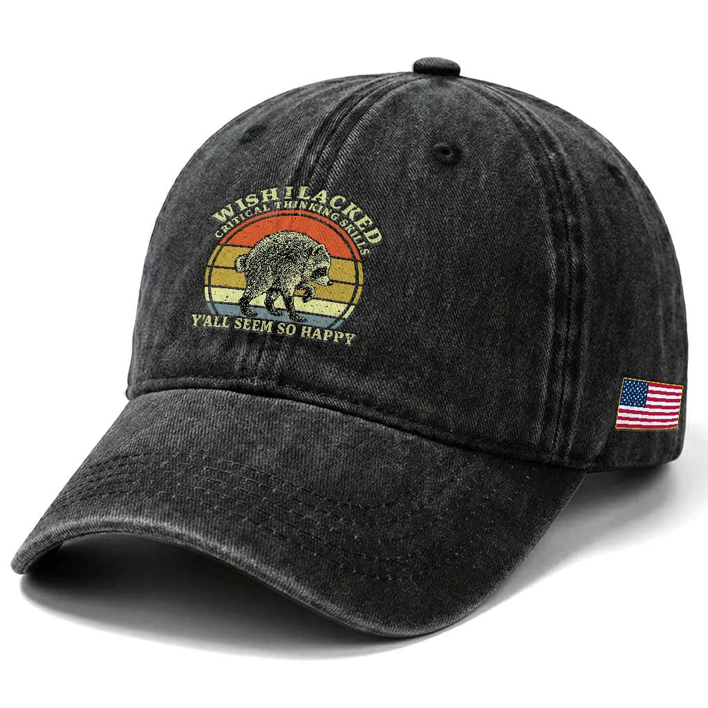 Wish I Lacked Critical Thinking Skills Y'all Seem So Happy Washed Cotton Baseball Cap Retro Jimothy Raccoon Sarcastic Quote Gift