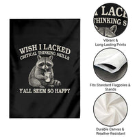 Wish I Lacked Critical Thinking Skills Y'all Seem So Happy Garden Flag Funny Raccoon Sarcastic Quote
