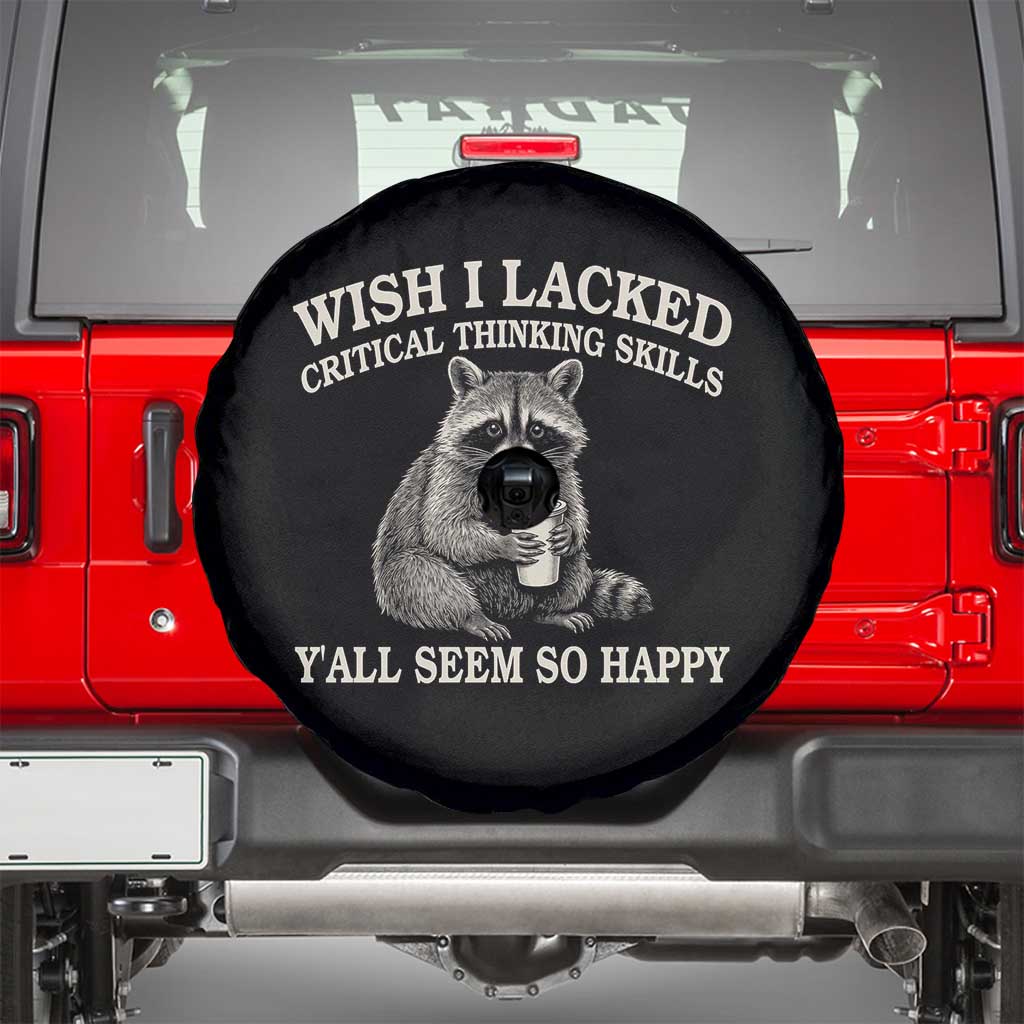 Wish I Lacked Critical Thinking Skills Y'all Seem So Happy Spare Tire Cover Funny Raccoon Sarcastic Quote