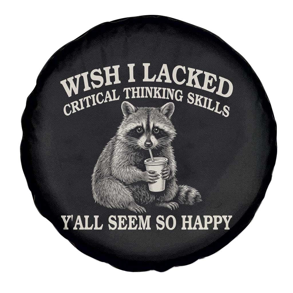 Wish I Lacked Critical Thinking Skills Y'all Seem So Happy Spare Tire Cover Funny Raccoon Sarcastic Quote