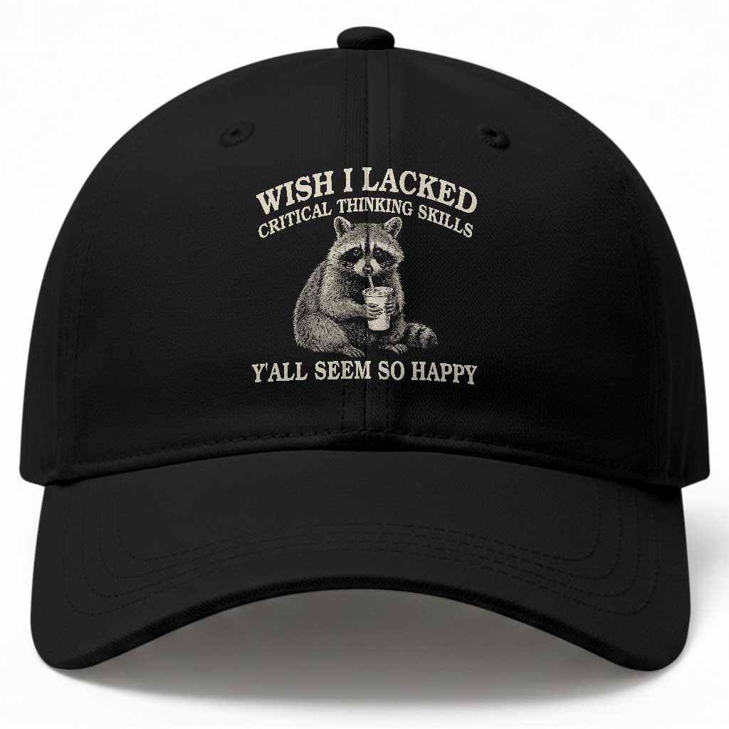 Wish I Lacked Critical Thinking Skills Y'all Seem So Happy Baseball Cap Funny Raccoon Sarcastic Quote