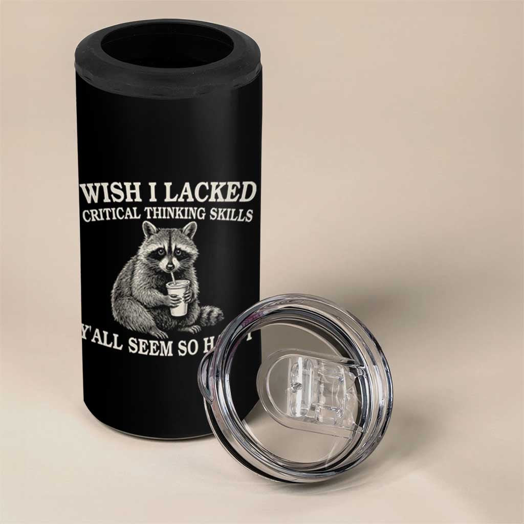 Wish I Lacked Critical Thinking Skills Y'all Seem So Happy 4 in 1 Can Cooler Tumbler Funny Raccoon Sarcastic Quote