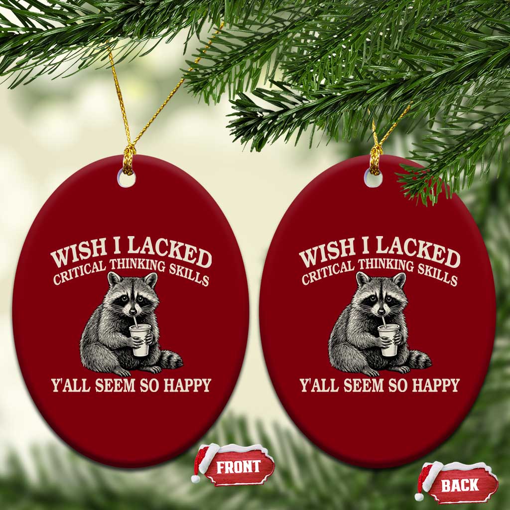 Wish I Lacked Critical Thinking Skills Y'all Seem So Happy Ceramic Ornament Funny Raccoon Sarcastic Quote