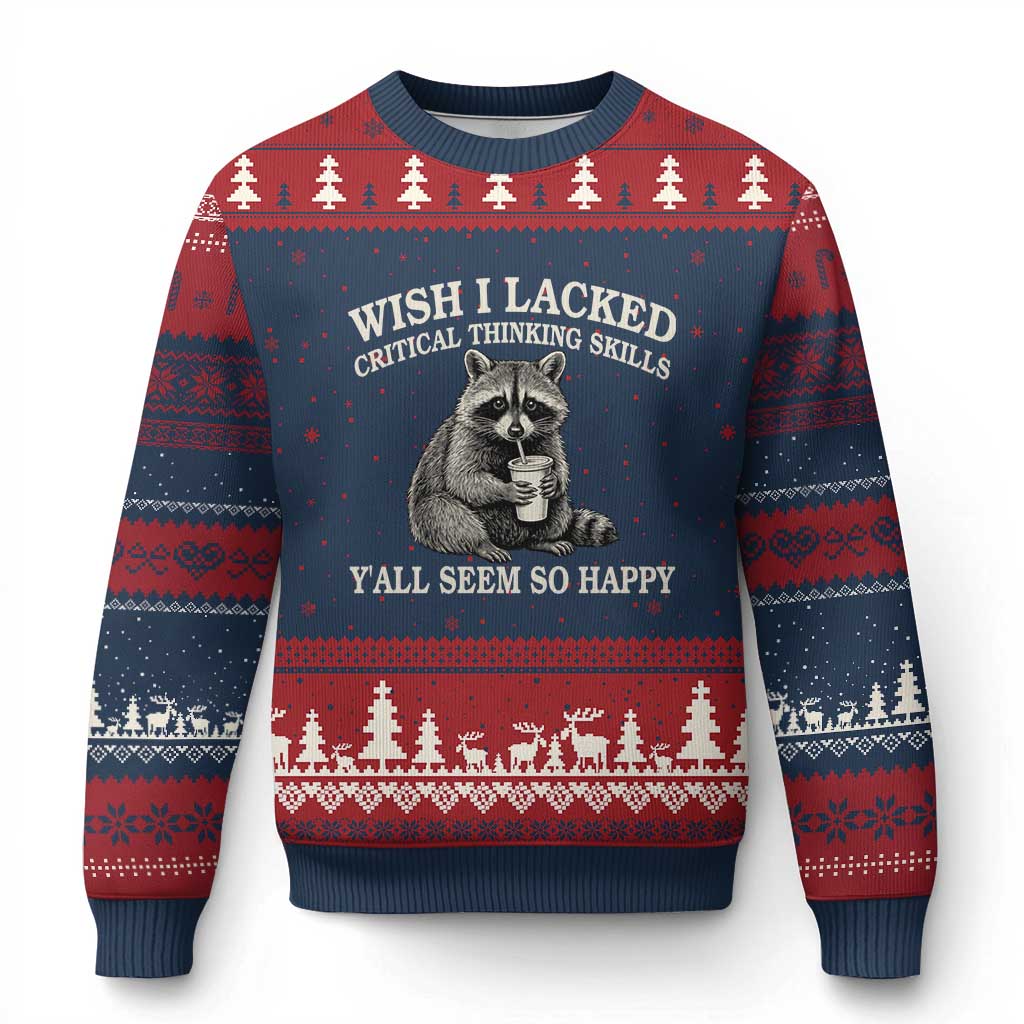 Wish I Lacked Critical Thinking Skills Y'all Seem So Happy Ugly Christmas Sweater Funny Raccoon Sarcastic Quote