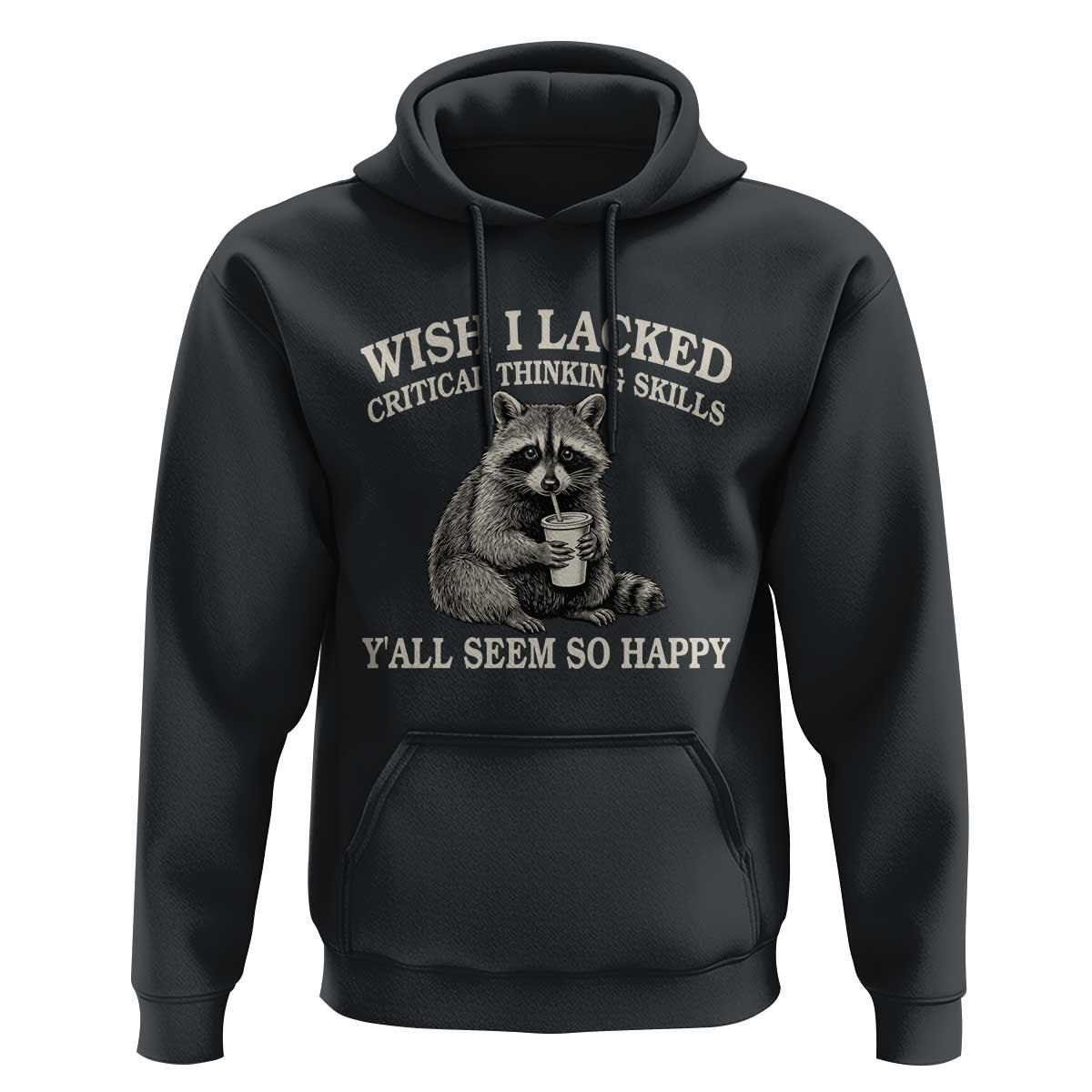 Wish I Lacked Critical Thinking Skills Y'all Seem So Happy Hoodie Funny Raccoon Sarcastic Quote