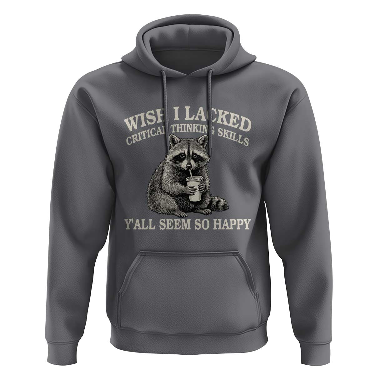 Wish I Lacked Critical Thinking Skills Y'all Seem So Happy Hoodie Funny Raccoon Sarcastic Quote