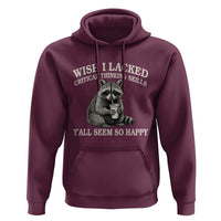 Wish I Lacked Critical Thinking Skills Y'all Seem So Happy Hoodie Funny Raccoon Sarcastic Quote
