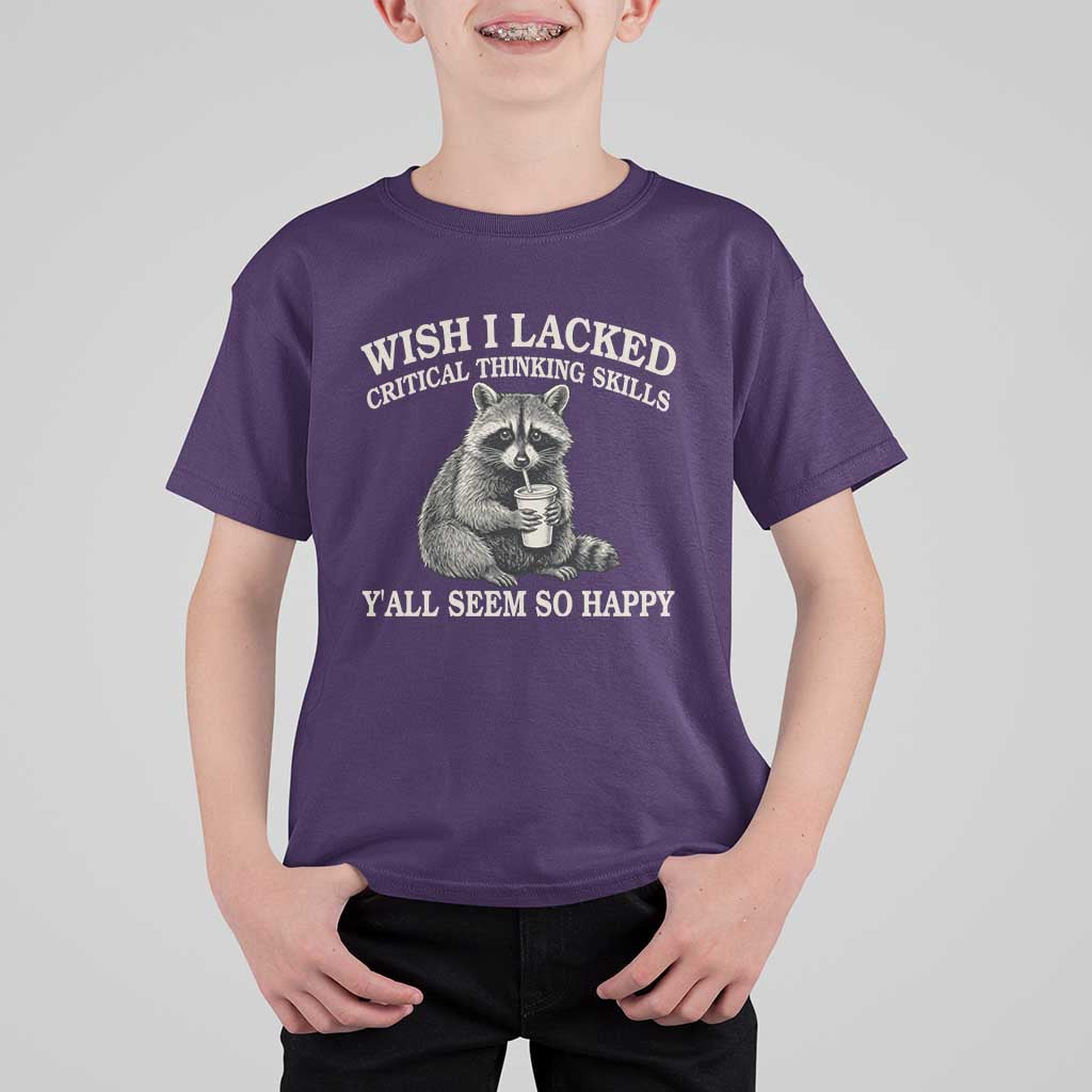 Wish I Lacked Critical Thinking Skills Y'all Seem So Happy T Shirt For Kid Funny Raccoon Sarcastic Quote