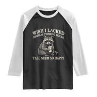 Wish I Lacked Critical Thinking Skills Y'all Seem So Happy Raglan Shirt Funny Raccoon Sarcastic Quote