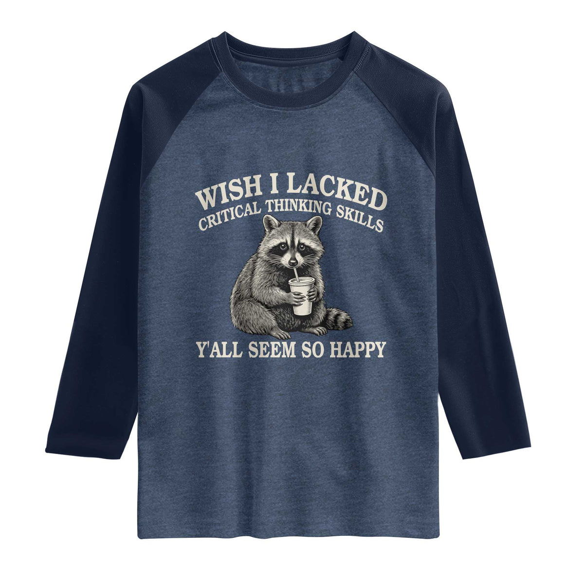 Wish I Lacked Critical Thinking Skills Y'all Seem So Happy Raglan Shirt Funny Raccoon Sarcastic Quote