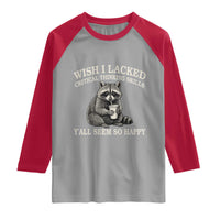 Wish I Lacked Critical Thinking Skills Y'all Seem So Happy Raglan Shirt Funny Raccoon Sarcastic Quote