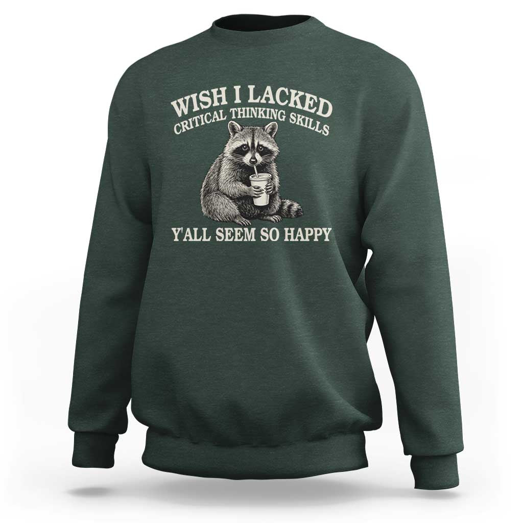 Wish I Lacked Critical Thinking Skills Y'all Seem So Happy Sweatshirt Funny Raccoon Sarcastic Quote