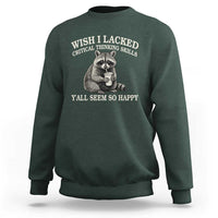 Wish I Lacked Critical Thinking Skills Y'all Seem So Happy Sweatshirt Funny Raccoon Sarcastic Quote