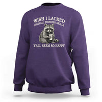 Wish I Lacked Critical Thinking Skills Y'all Seem So Happy Sweatshirt Funny Raccoon Sarcastic Quote