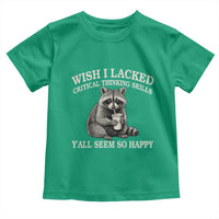 Wish I Lacked Critical Thinking Skills Y'all Seem So Happy Toddler T Shirt Funny Raccoon Sarcastic Quote