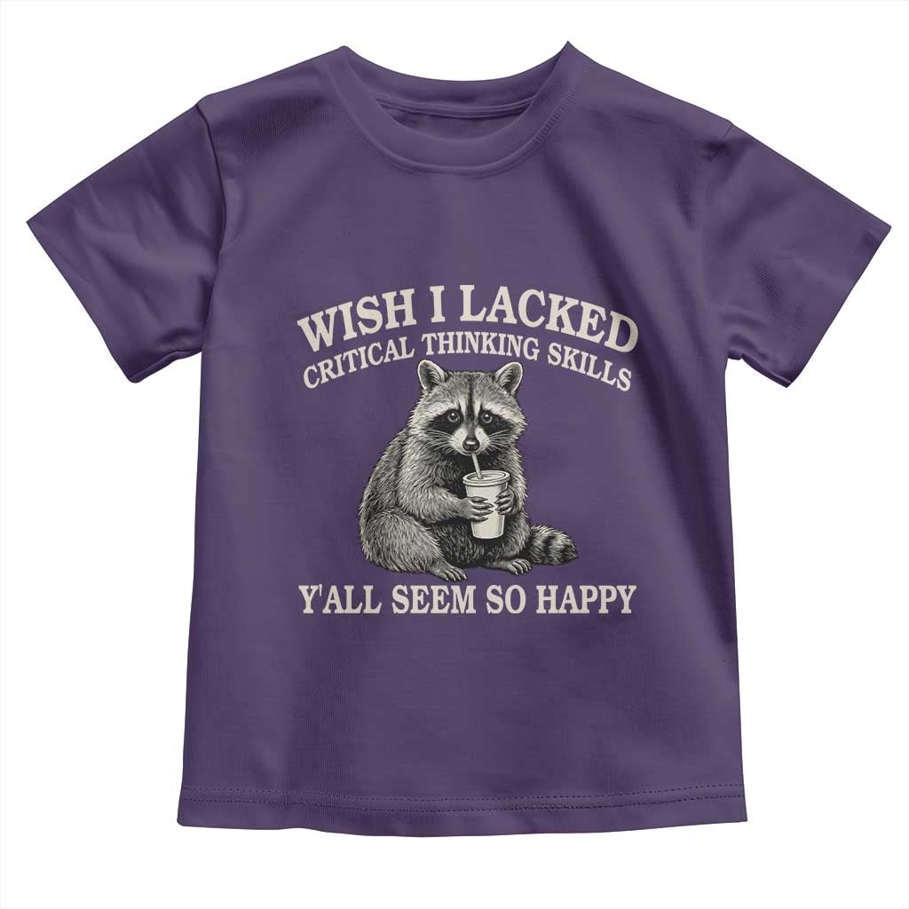 Wish I Lacked Critical Thinking Skills Y'all Seem So Happy Toddler T Shirt Funny Raccoon Sarcastic Quote