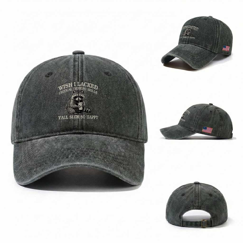 Wish I Lacked Critical Thinking Skills Y'all Seem So Happy Washed Cotton Baseball Cap Funny Raccoon Sarcastic Quote