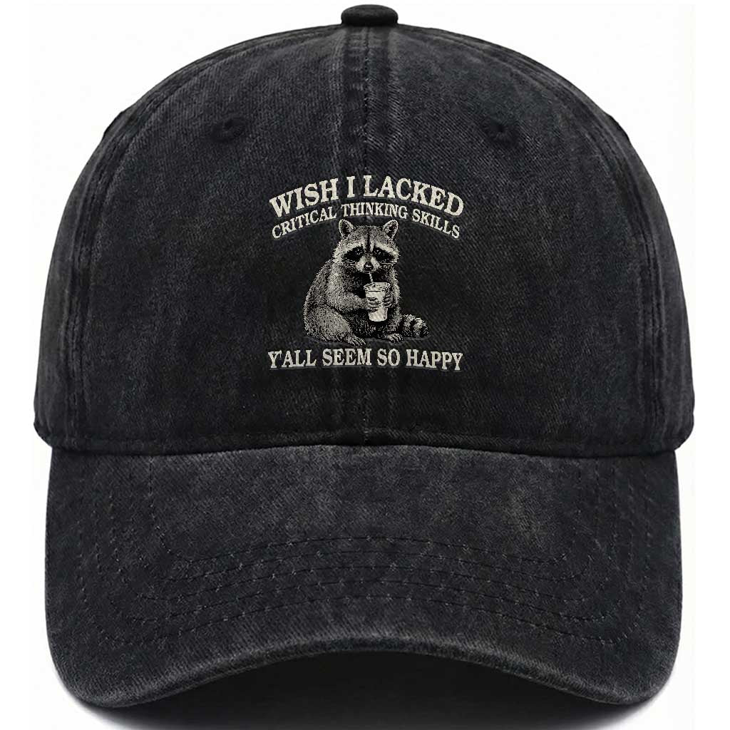 Wish I Lacked Critical Thinking Skills Y'all Seem So Happy Washed Cotton Baseball Cap Funny Raccoon Sarcastic Quote