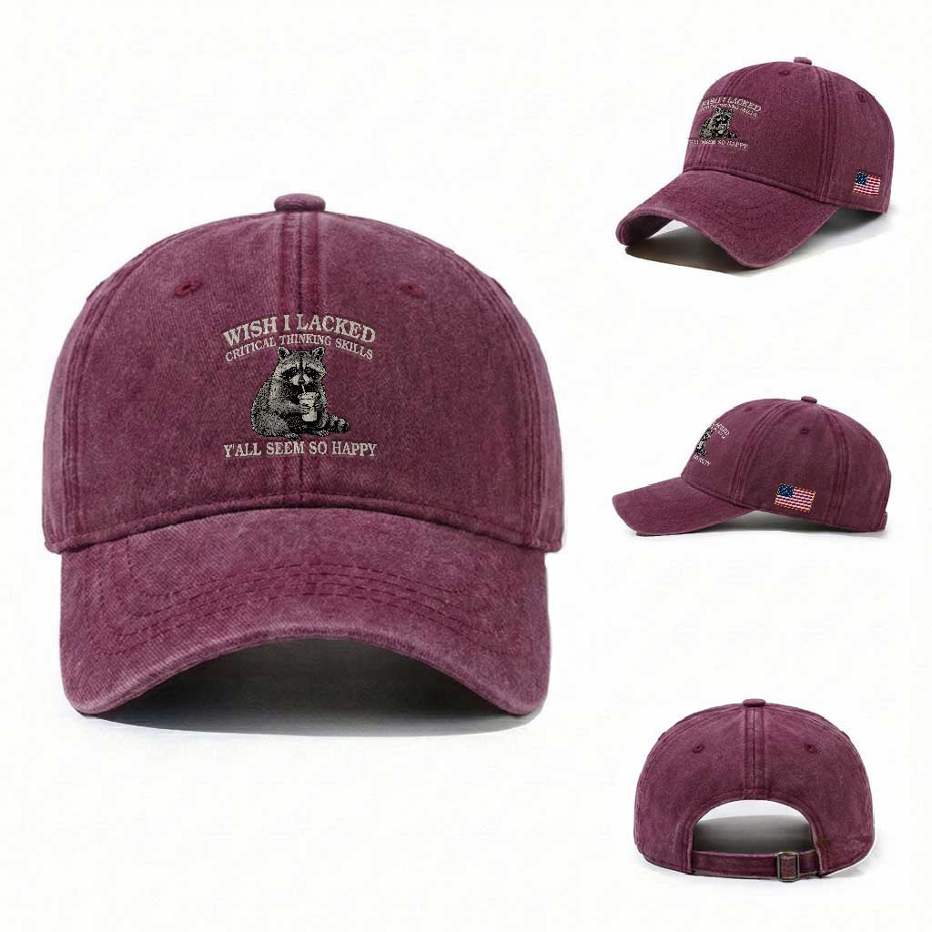 Wish I Lacked Critical Thinking Skills Y'all Seem So Happy Washed Cotton Baseball Cap Funny Raccoon Sarcastic Quote