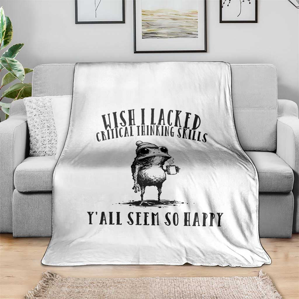 Wish I Lacked Critical Thinking Skills Y'all Seem So Happy Throw Blanket Funny Frog Sarcastic Quote