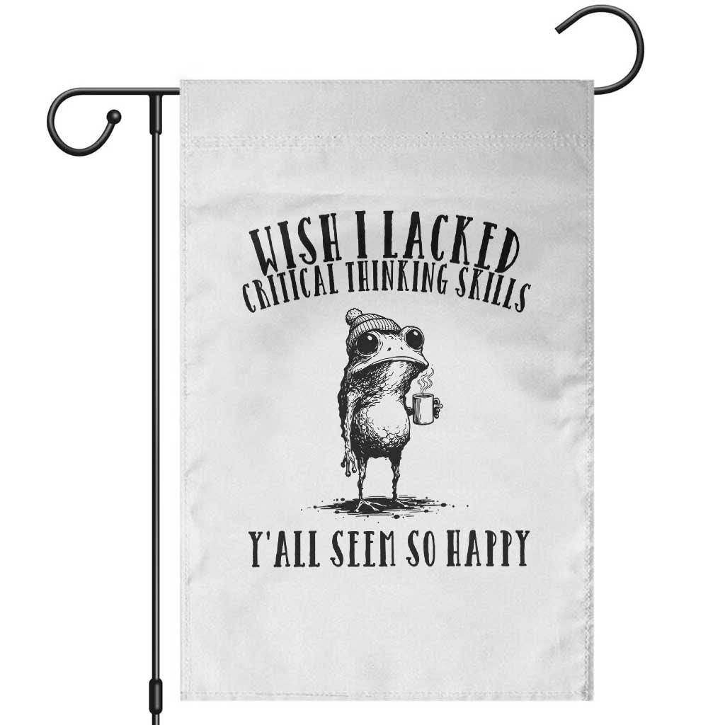 Wish I Lacked Critical Thinking Skills Y'all Seem So Happy Garden Flag Funny Frog Sarcastic Quote