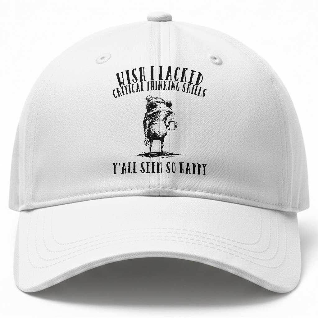 Wish I Lacked Critical Thinking Skills Y'all Seem So Happy Baseball Cap Funny Frog Sarcastic Quote