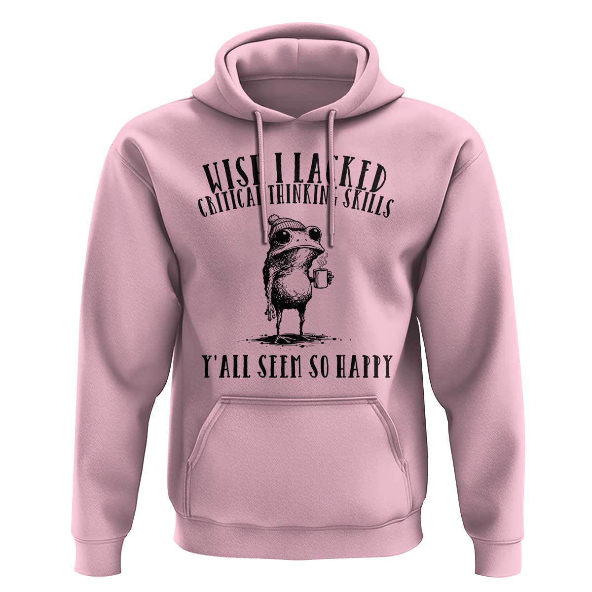 Wish I Lacked Critical Thinking Skills Y'all Seem So Happy Hoodie Funny Frog Sarcastic Quote