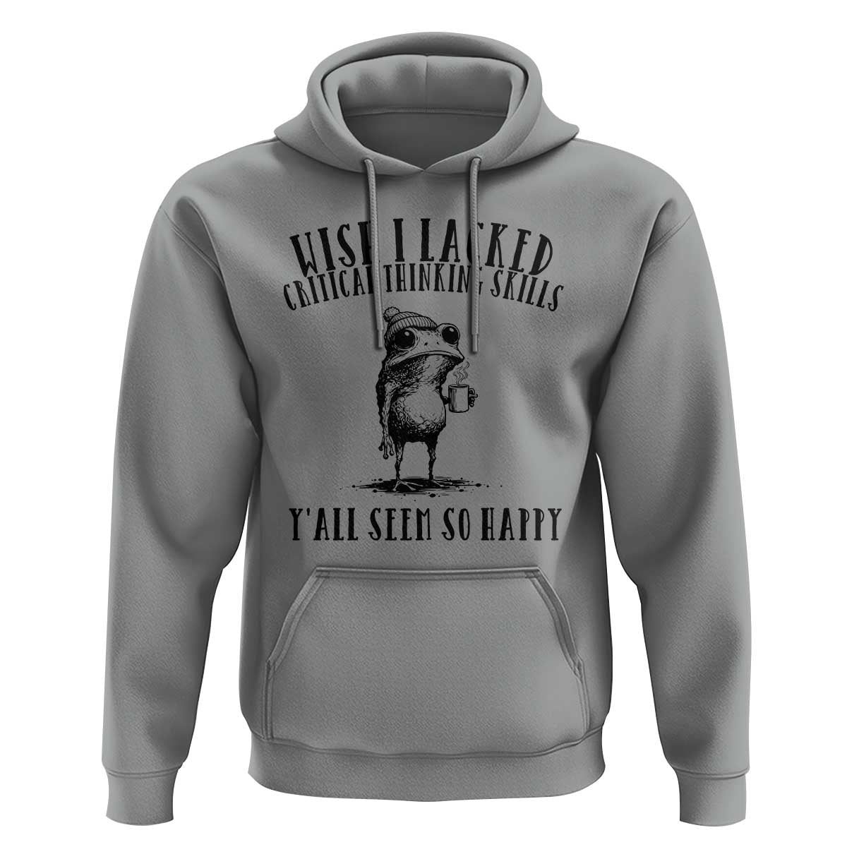 Wish I Lacked Critical Thinking Skills Y'all Seem So Happy Hoodie Funny Frog Sarcastic Quote