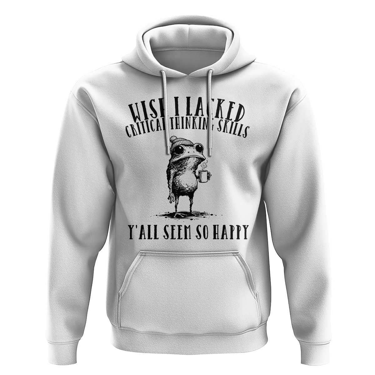 Wish I Lacked Critical Thinking Skills Y'all Seem So Happy Hoodie Funny Frog Sarcastic Quote