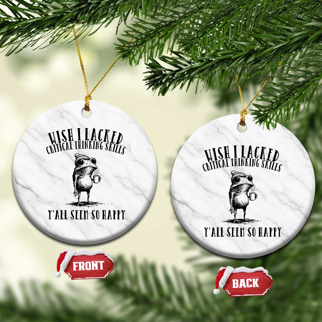 Wish I Lacked Critical Thinking Skills Y'all Seem So Happy Ceramic Ornament Funny Frog Sarcastic Quote