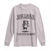 Wish I Lacked Critical Thinking Skills Y'all Seem So Happy Long Sleeve Shirt Funny Frog Sarcastic Quote