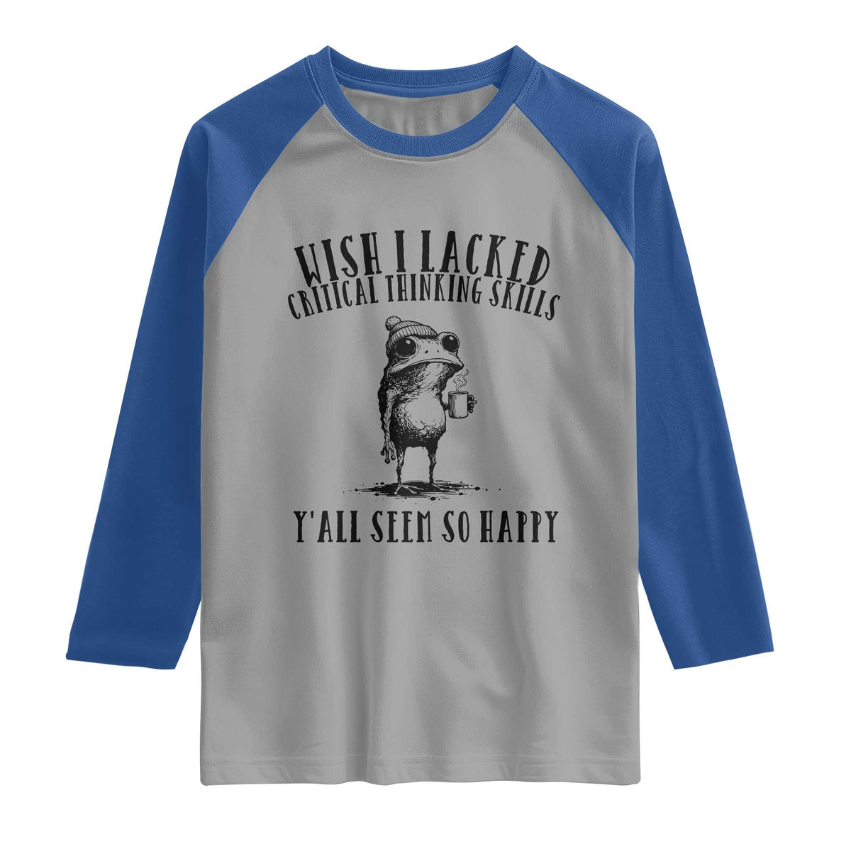 Wish I Lacked Critical Thinking Skills Y'all Seem So Happy Raglan Shirt Funny Frog Sarcastic Quote