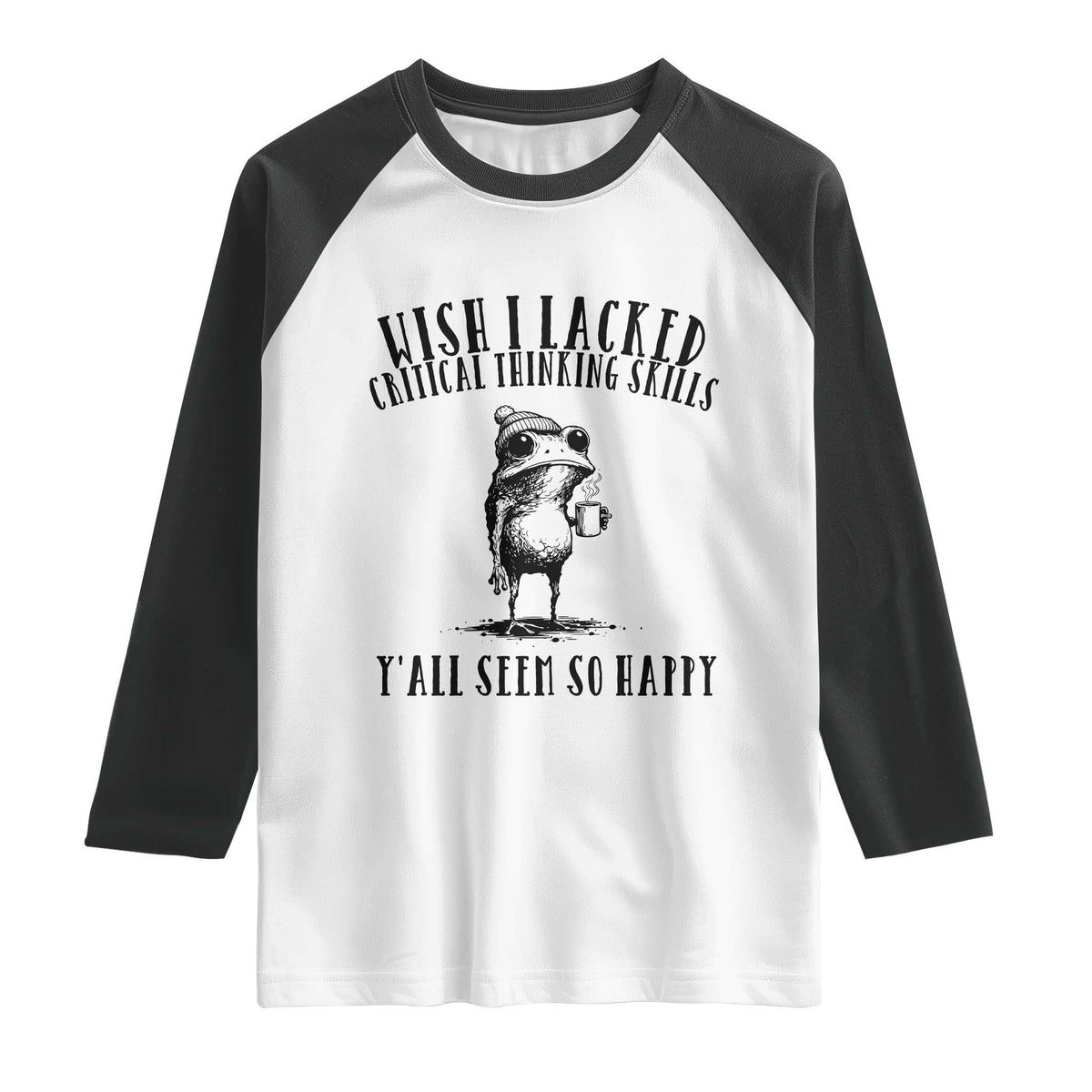 Wish I Lacked Critical Thinking Skills Y'all Seem So Happy Raglan Shirt Funny Frog Sarcastic Quote