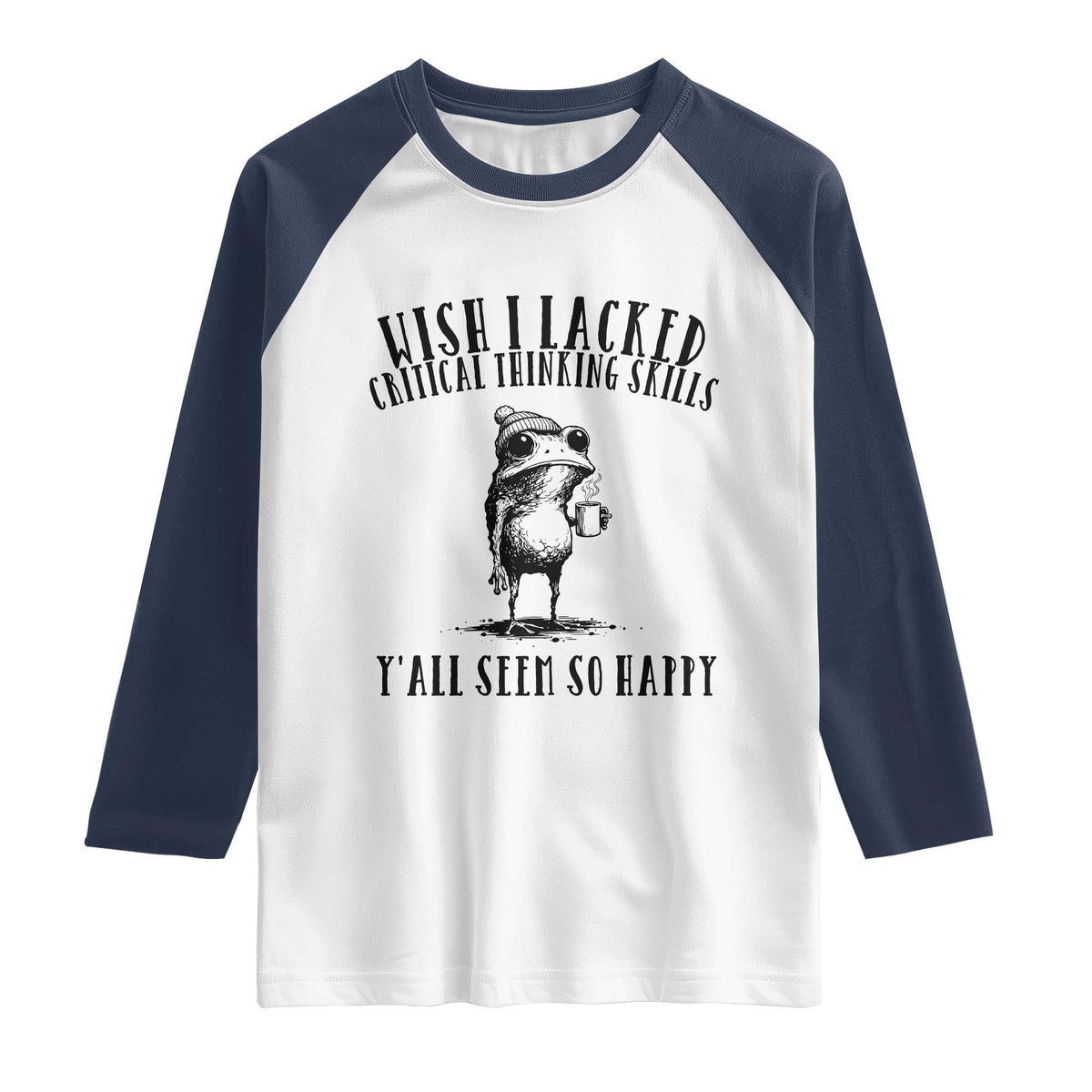 Wish I Lacked Critical Thinking Skills Y'all Seem So Happy Raglan Shirt Funny Frog Sarcastic Quote