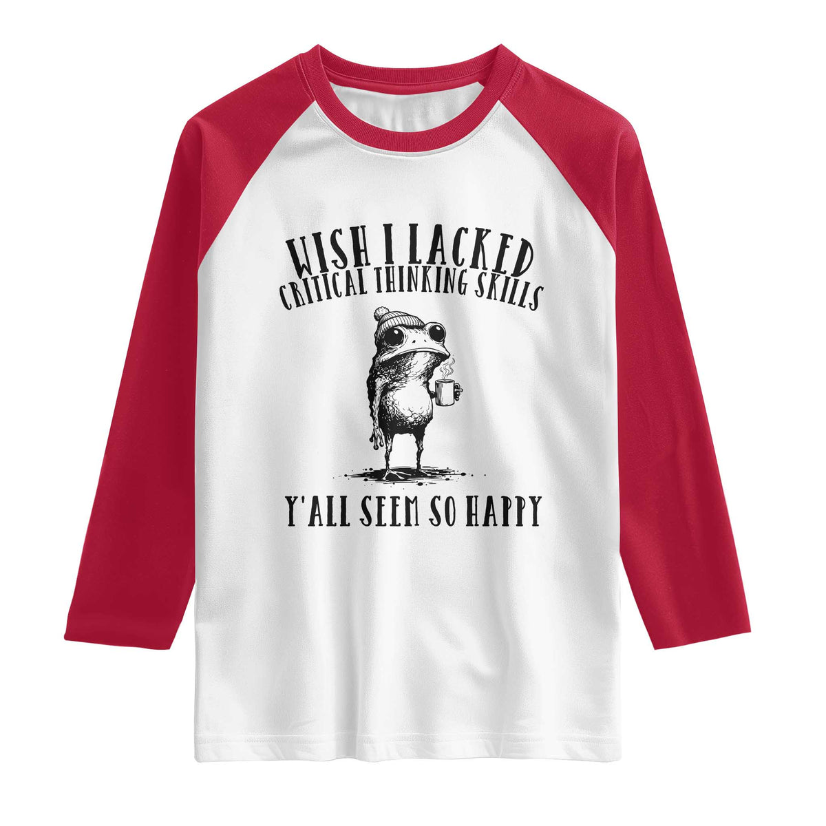 Wish I Lacked Critical Thinking Skills Y'all Seem So Happy Raglan Shirt Funny Frog Sarcastic Quote
