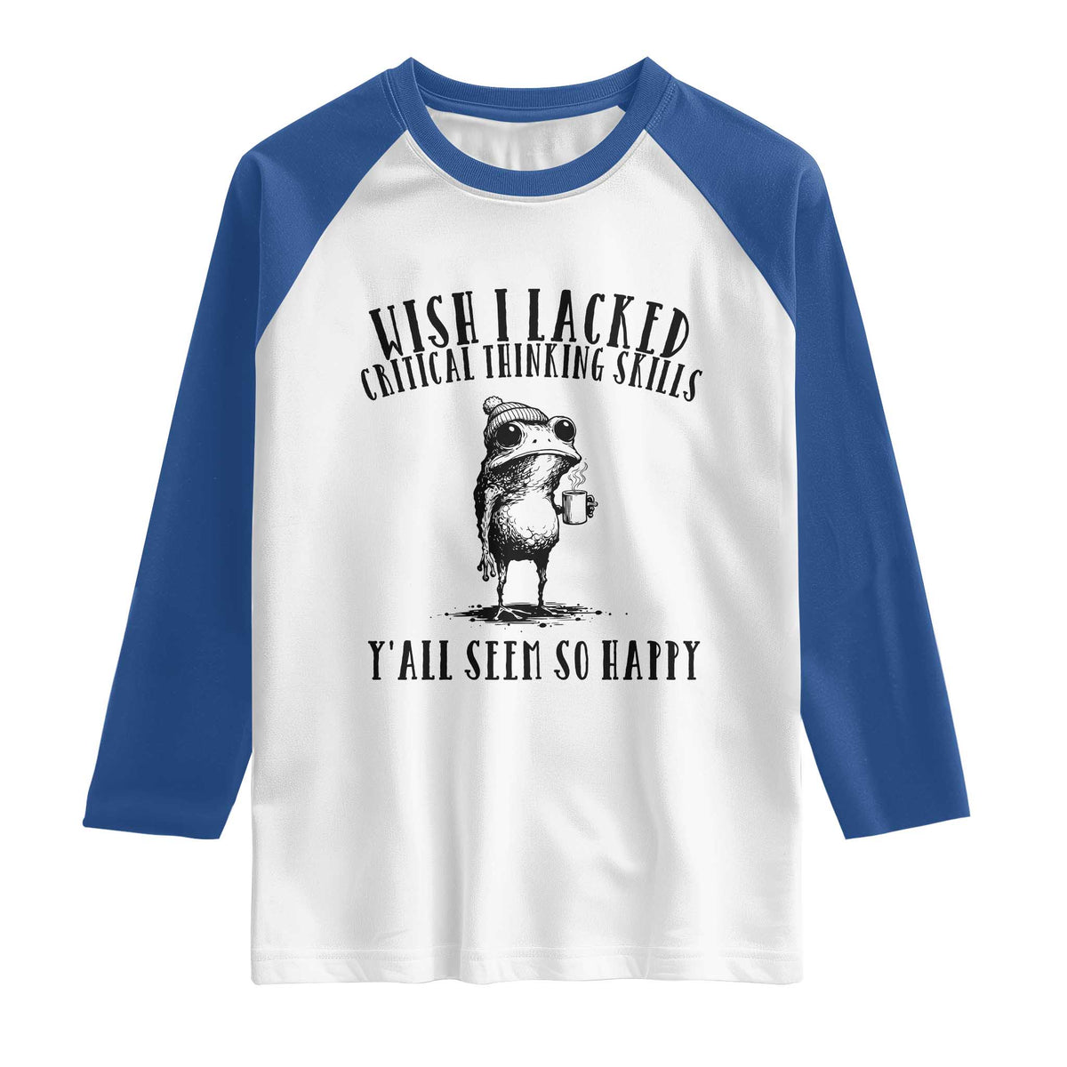 Wish I Lacked Critical Thinking Skills Y'all Seem So Happy Raglan Shirt Funny Frog Sarcastic Quote