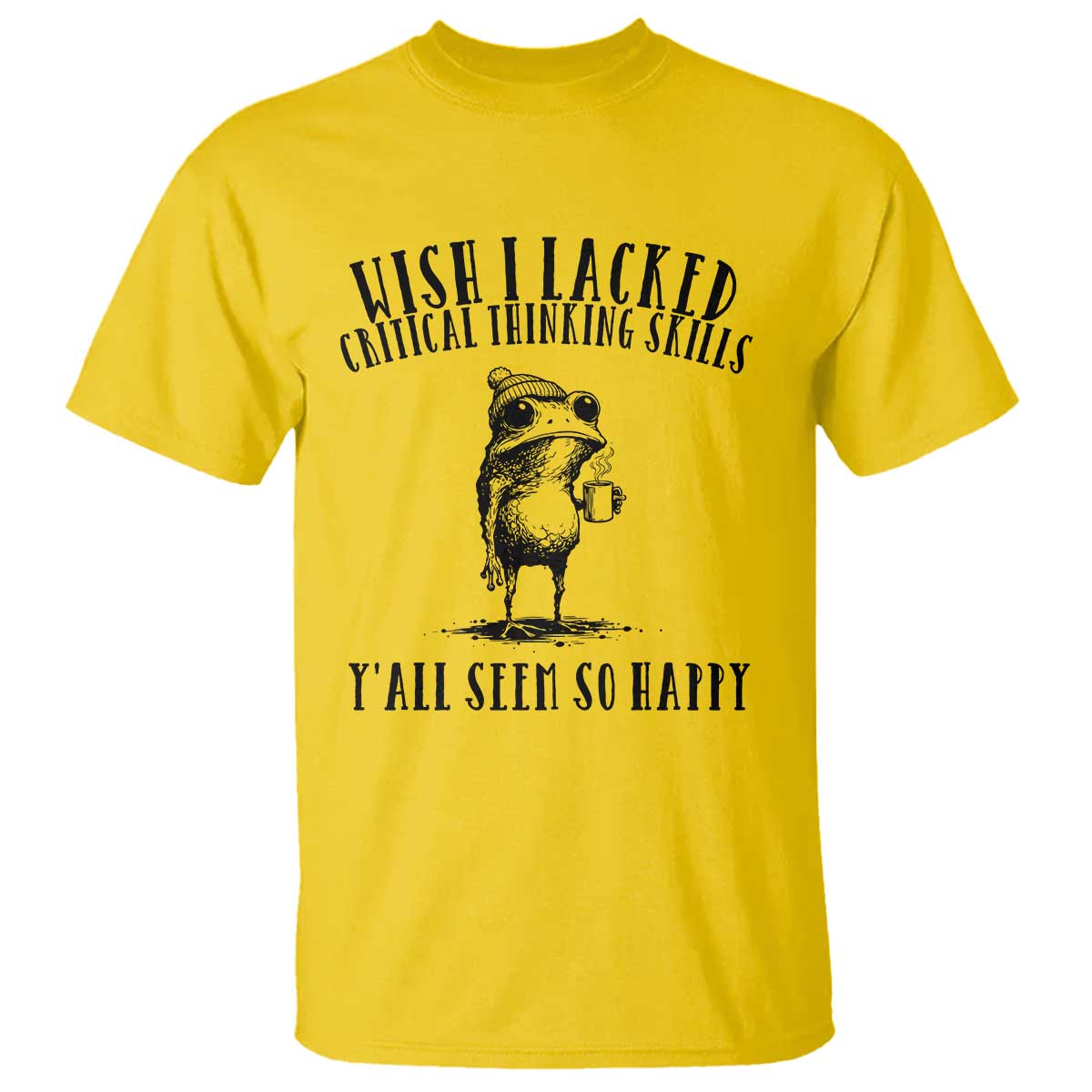 Wish I Lacked Critical Thinking Skills Y'all Seem So Happy T Shirt Funny Frog Sarcastic Quote