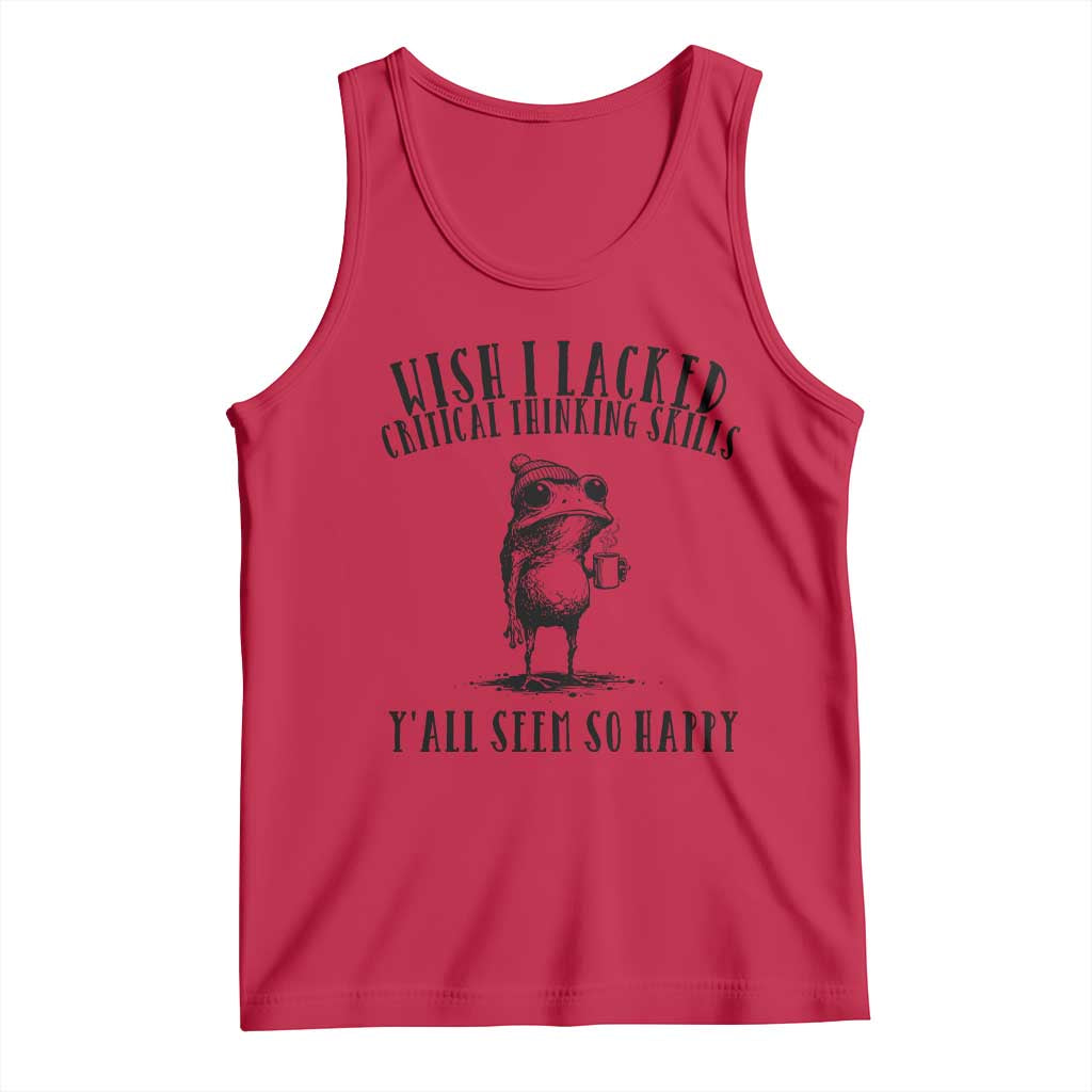 Wish I Lacked Critical Thinking Skills Y'all Seem So Happy Tank Top Funny Frog Sarcastic Quote