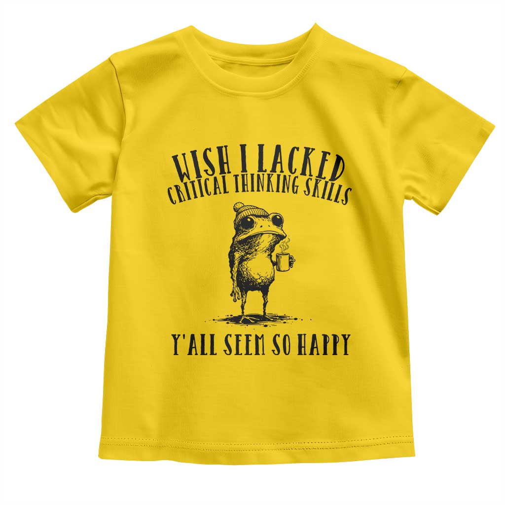 Wish I Lacked Critical Thinking Skills Y'all Seem So Happy Toddler T Shirt Funny Frog Sarcastic Quote