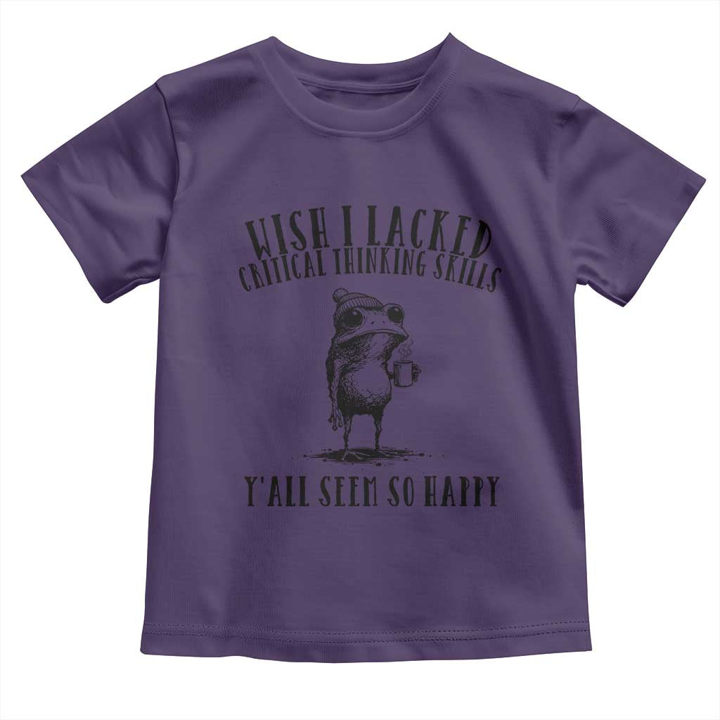 Wish I Lacked Critical Thinking Skills Y'all Seem So Happy Toddler T Shirt Funny Frog Sarcastic Quote