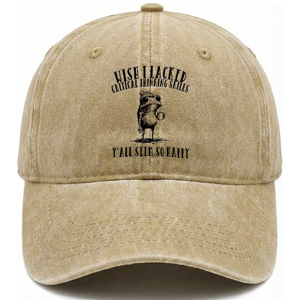 Wish I Lacked Critical Thinking Skills Y'all Seem So Happy Washed Cotton Baseball Cap Funny Frog Sarcastic Quote
