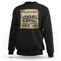 Homeland Security Fighting Terrorism Since 1492 Sweatshirt Native American Indian