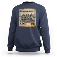 Homeland Security Fighting Terrorism Since 1492 Sweatshirt Native American Indian