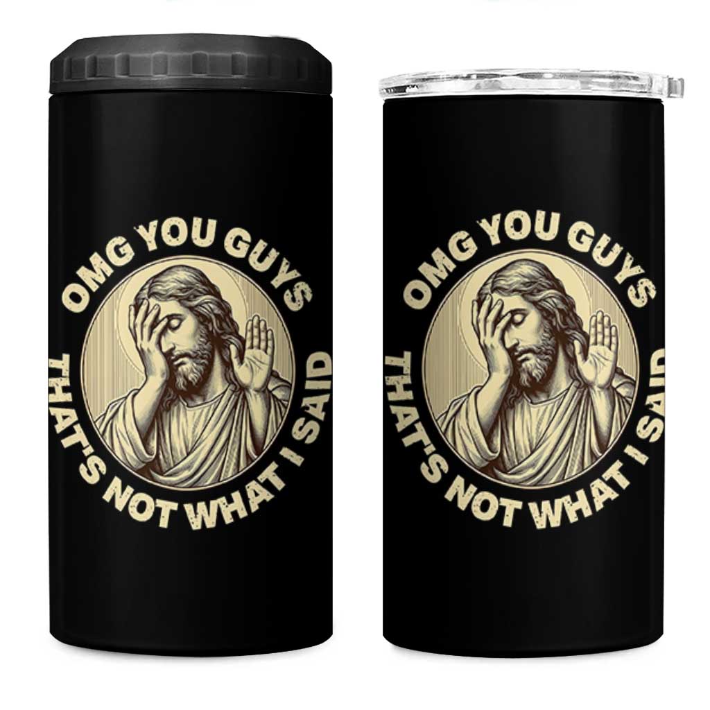 OMG You Guys That's Not What I Said 4 in 1 Can Cooler Tumbler Funny Christian Jesus Faith Sarcastic Quote