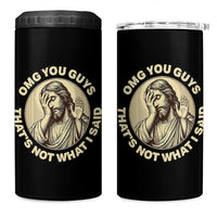 OMG You Guys That's Not What I Said 4 in 1 Can Cooler Tumbler Funny Christian Jesus Faith Sarcastic Quote