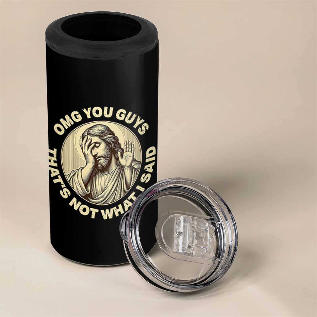 OMG You Guys That's Not What I Said 4 in 1 Can Cooler Tumbler Funny Christian Jesus Faith Sarcastic Quote